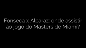 ​Fonseca x Alcaraz: onde assistir ao jogo do Masters de Miami? 